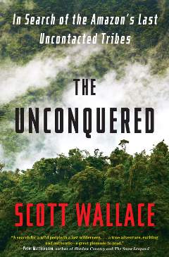 The Unconquered: In Search of the Amazon's Last Uncontacted Tribes